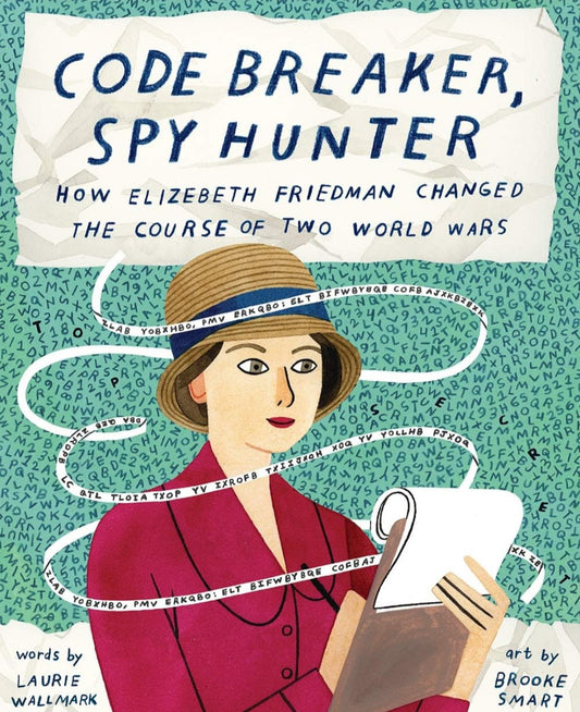 Code Breaker, Spy Hunter: How Elizabeth Friedman Changed the Course of Two World Wars | Laurie Wallmark | Hardcover History & Biography