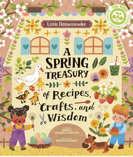 Little Homesteader: A Spring Treasury of Recipes, Crafts, and Wisdom | Angela Ferraro-Fanning | Seasonal Homesteading & Nature Activities|Hardcover