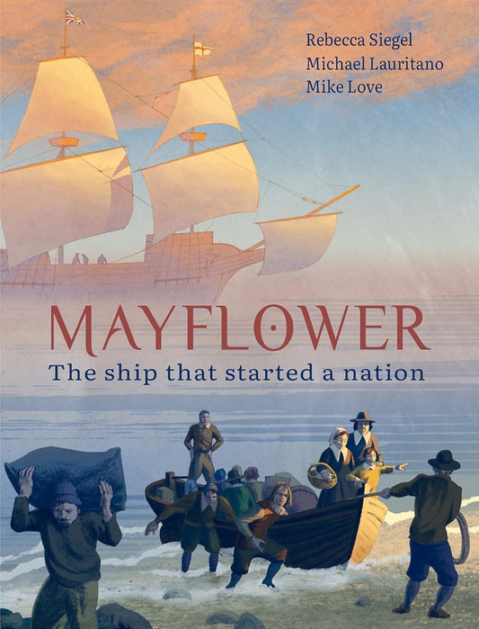 Mayflower: The Ship That Started a Nation | Rebecca Siegel, Michael Lauritano & Mike Love | Illustrated American History Picture Book|Hardcover