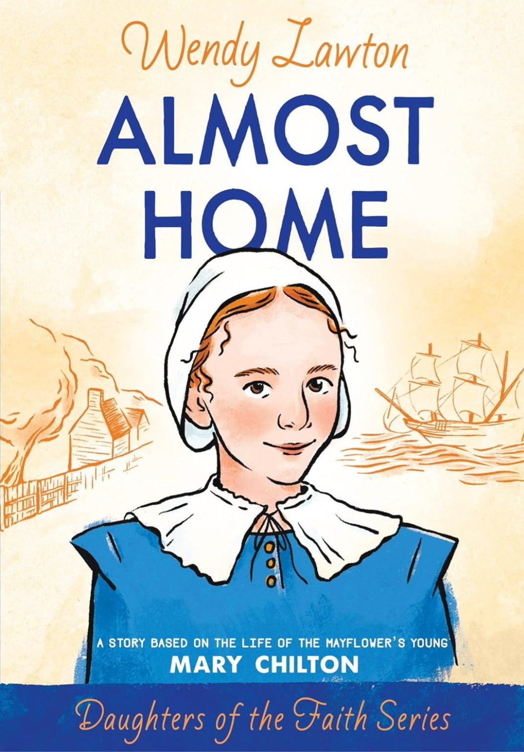 Almost Home | Wendy Lawton | Historical Fiction About Mary Chilton & the Mayflower | Daughters of the Faith Series