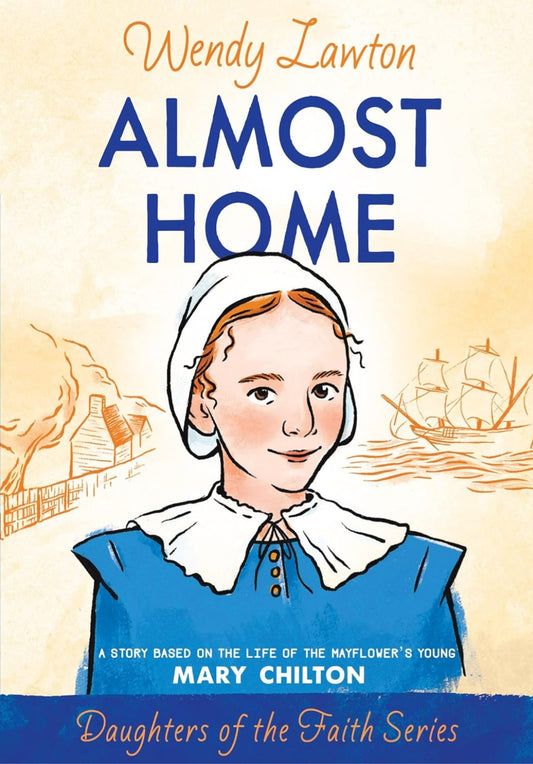 Almost Home | Wendy Lawton | Historical Fiction About Mary Chilton & the Mayflower | Daughters of the Faith Series